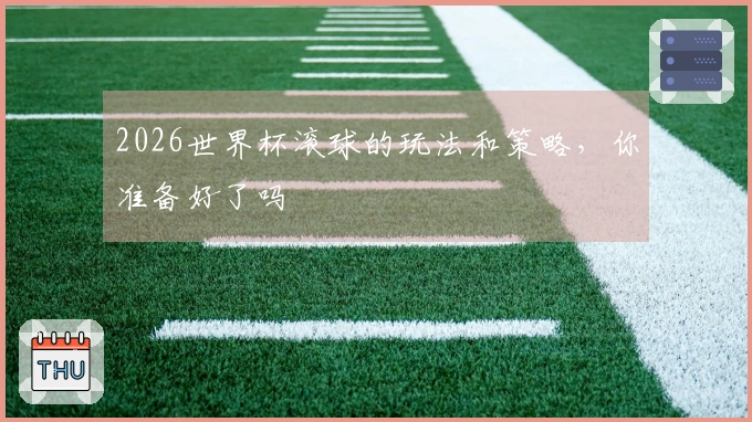 2026世界杯滚球的玩法和策略，你准备好了吗