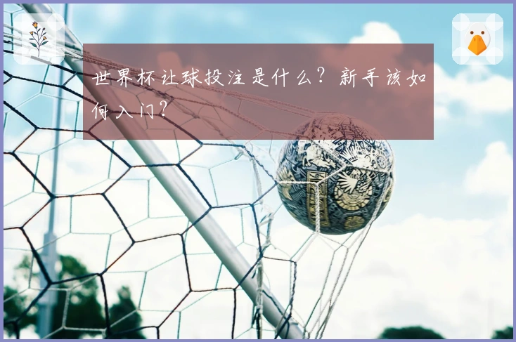 世界杯让球投注是什么？新手该如何入门？